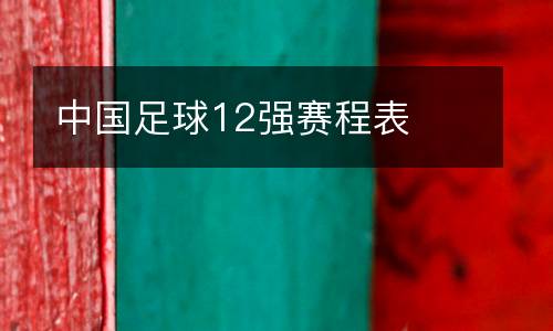 中國(guó)足球12強(qiáng)賽程表