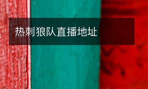 熱刺狼隊(duì)直播地址