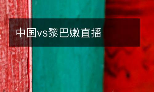 中國(guó)vs黎巴嫩直播