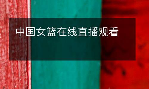 中國女籃在線直播觀看