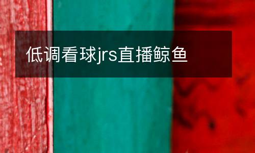 低調(diào)看球jrs直播鯨魚