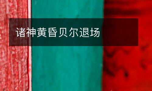 諸神黃昏貝爾退場(chǎng)