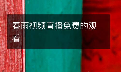 春雨視頻直播免費的觀看