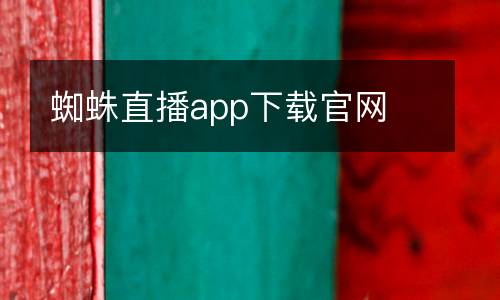 蜘蛛直播app下載官網(wǎng)