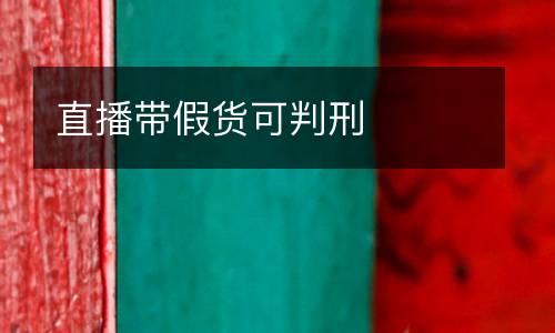 直播帶假貨可判刑