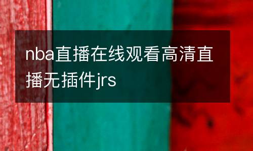 nba直播在線觀看高清直播無(wú)插件jrs