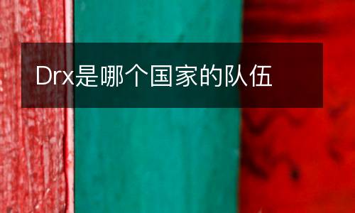 Drx是哪個(gè)國家的隊(duì)伍