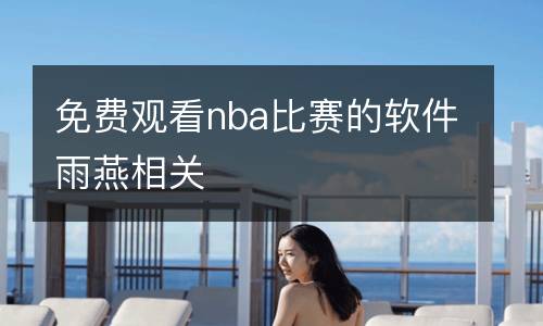 免費觀看nba比賽的軟件雨燕相關(guān)