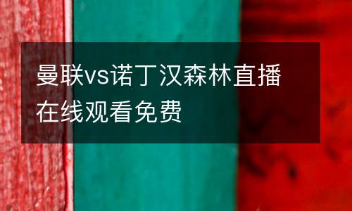 曼聯(lián)vs諾丁漢森林直播在線觀看免費(fèi)