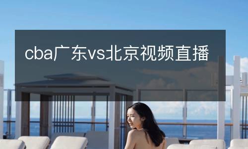 cba廣東vs北京視頻直播