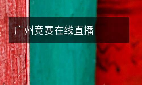 廣州競(jìng)賽在線直播