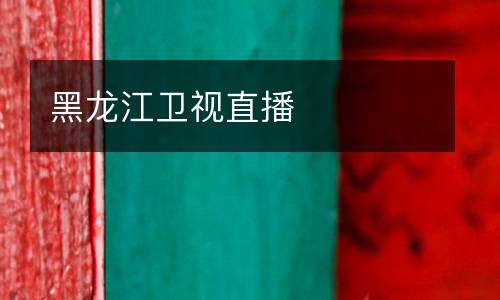 黑龍江衛(wèi)視直播