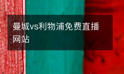 曼城vs利物浦免費(fèi)直播網(wǎng)站