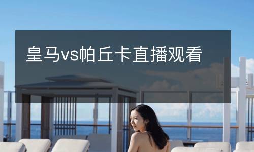 皇馬vs帕丘卡直播觀看