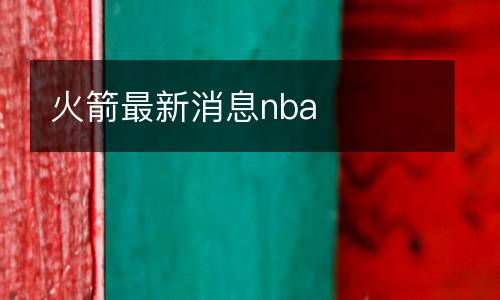 火箭最新消息nba