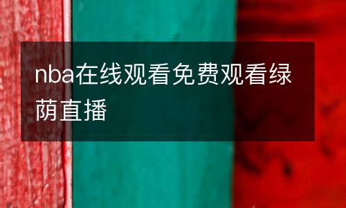 nba在線觀看免費(fèi)觀看綠蔭直播