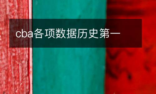 cba各項(xiàng)數(shù)據(jù)歷史第一