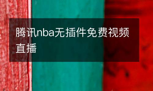 騰訊nba無(wú)插件免費(fèi)視頻直播