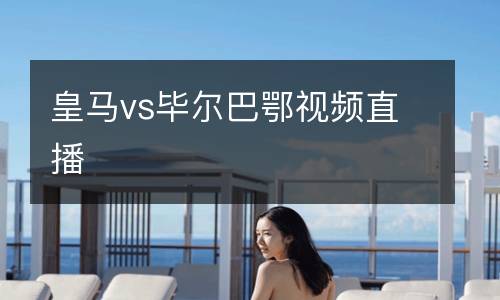 皇馬vs畢爾巴鄂視頻直播