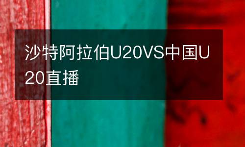 沙特阿拉伯U20VS中國(guó)U20直播