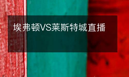 埃弗頓VS萊斯特城直播