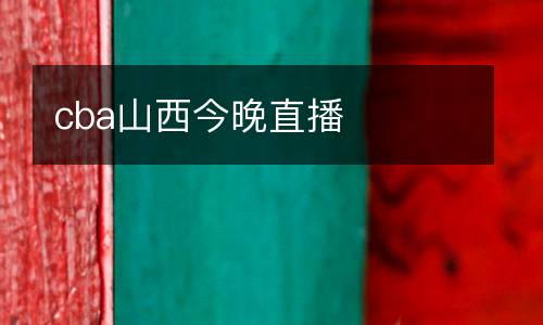 cba山西今晚直播