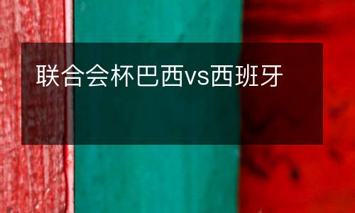 聯(lián)合會杯巴西vs西班牙