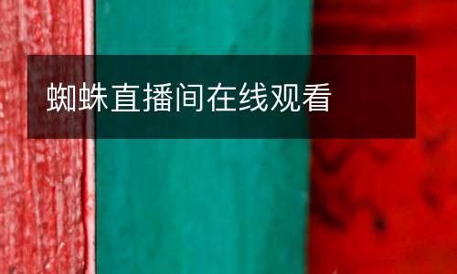 蜘蛛直播間在線觀看