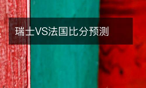 瑞士VS法國比分預(yù)測