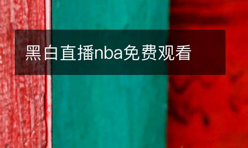 黑白直播nba免費(fèi)觀看