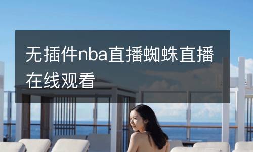 無(wú)插件nba直播蜘蛛直播在線觀看